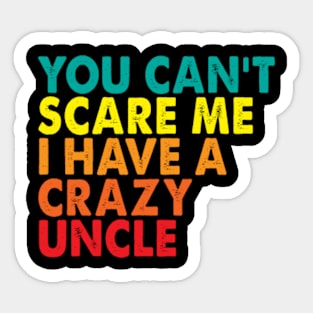 You Can't Scare Me I Have A Crazy Uncle Sticker